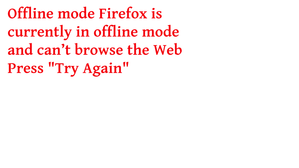 Offline mode Firefox is currently in offline mode and can’t browse the Web Press "Try Again"
