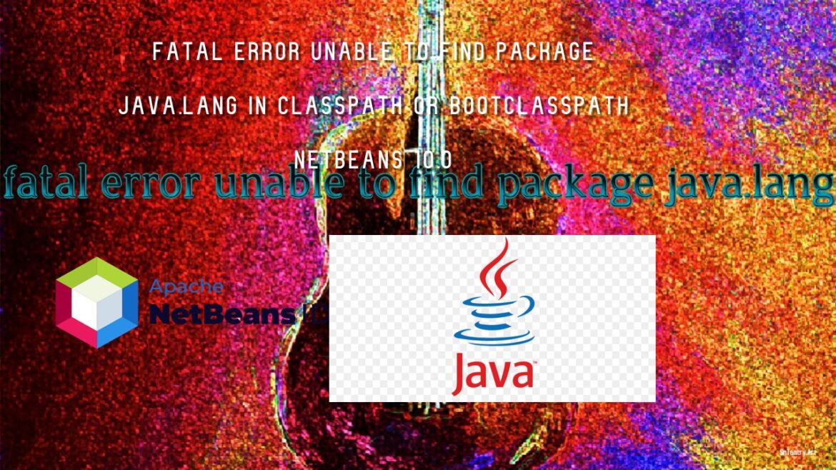 fatal error unable to find package java.lang in classpath or bootclasspath netbeans 10.0 Fixed