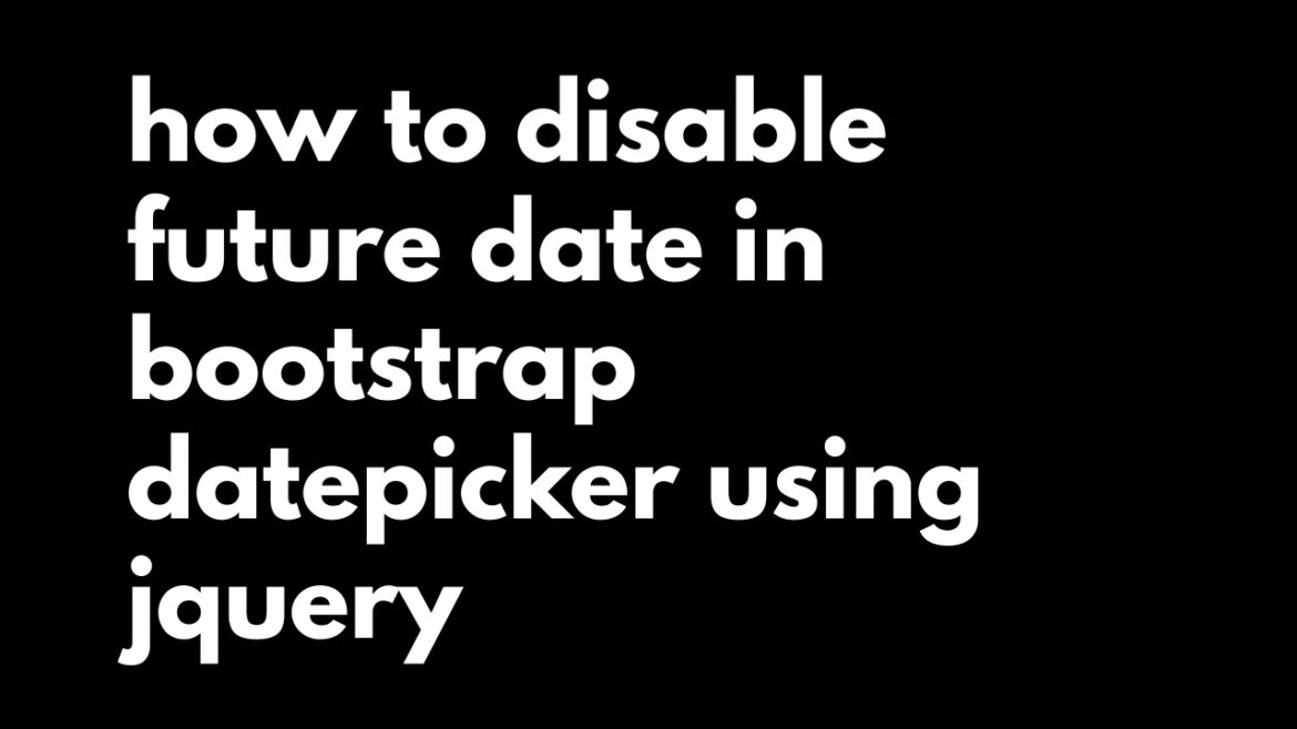 how to disable future date in bootstrap datepicker using jquery