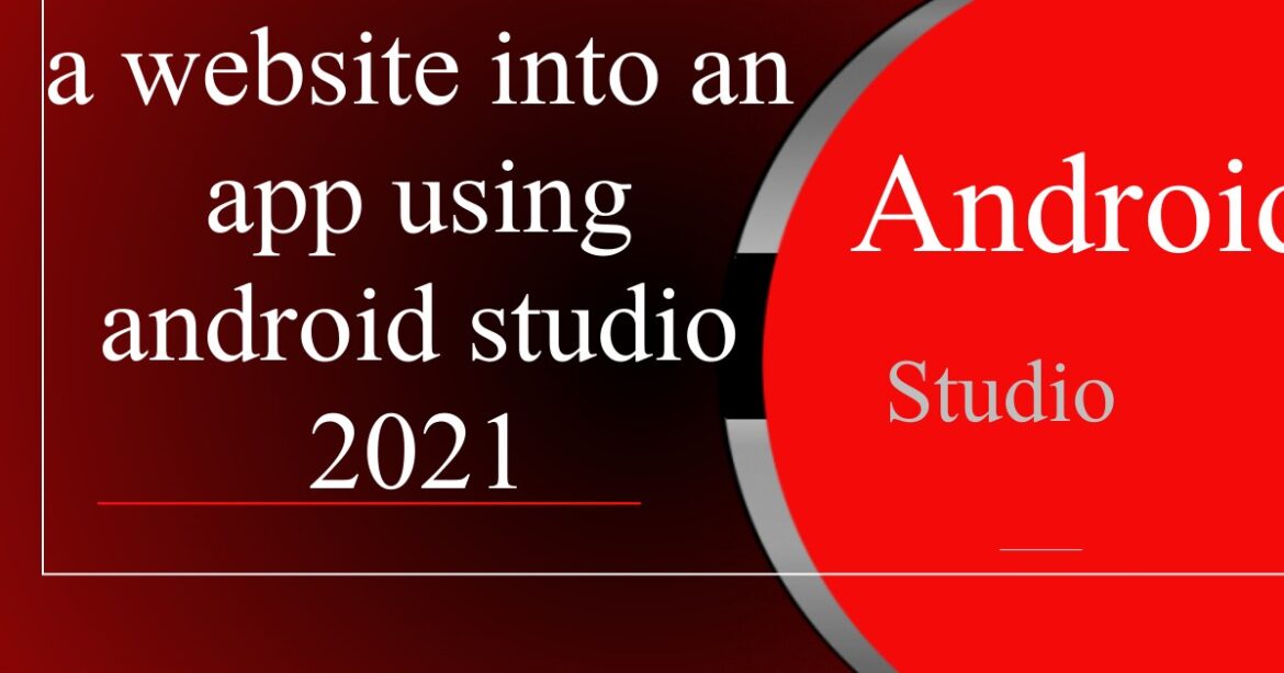 How to convert a website into an app using android studio 2021