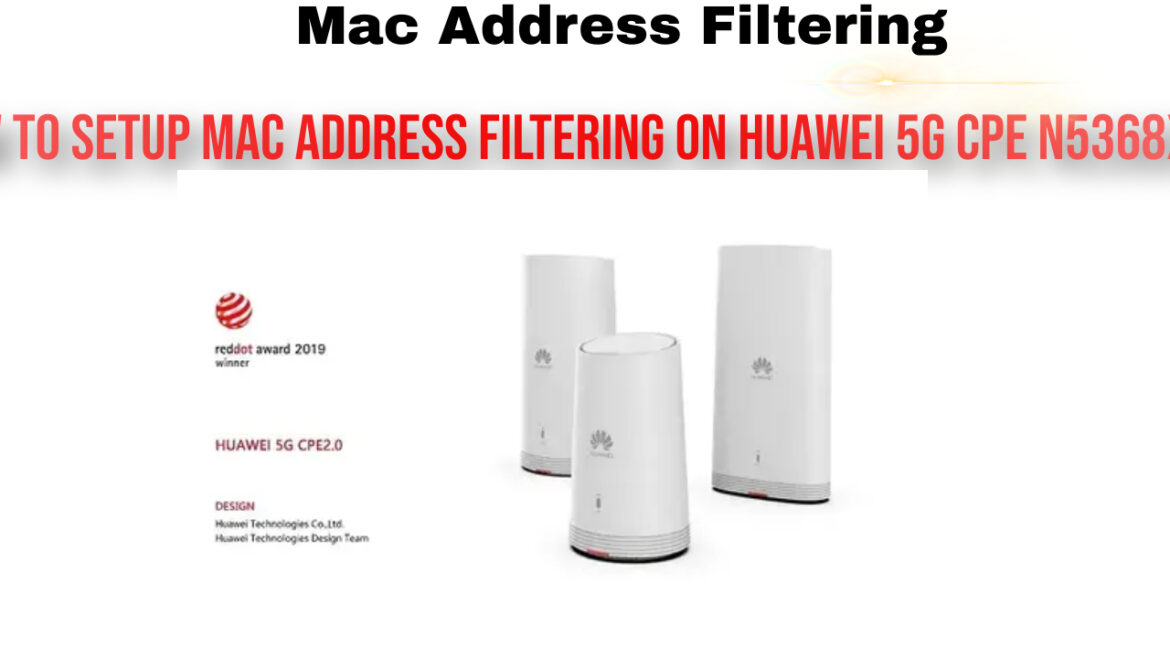 how to setup mac address filtering on huawei 5g cpe n5368x