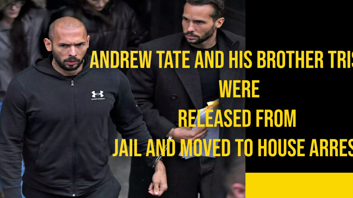 Andrew Tate and his brother Tristan were released from jail and moved to house arrest